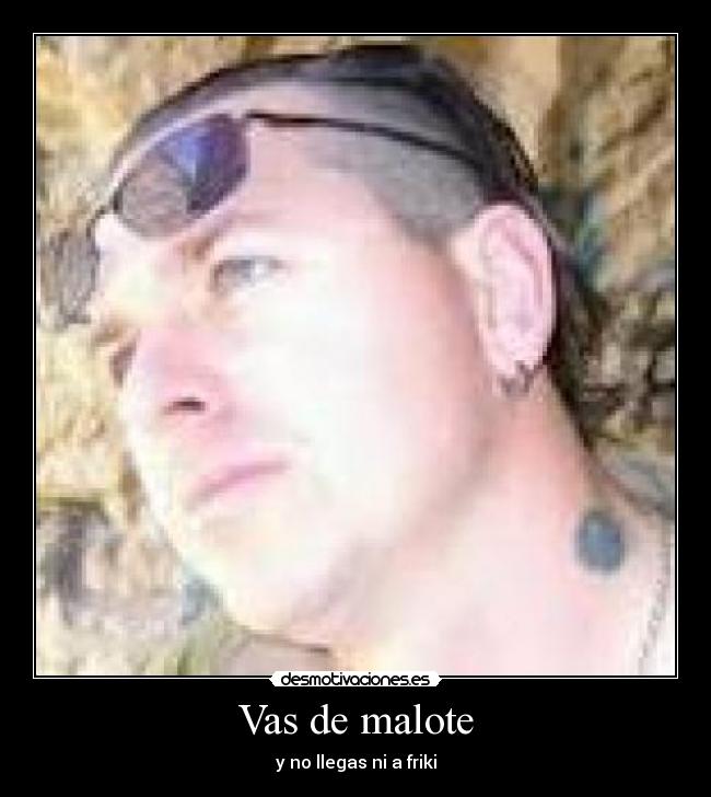 Vas de malote - y no llegas ni a friki