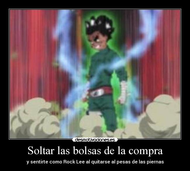 Soltar las bolsas de la compra - y sentirte como Rock Lee al quitarse al pesas de las piernas