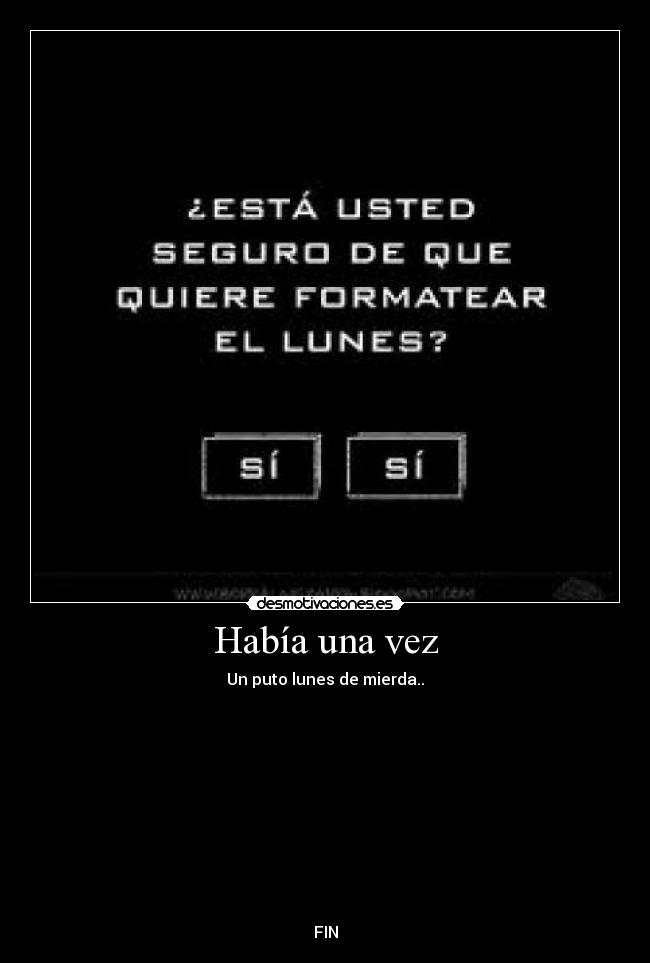 Había una vez - Un puto lunes de mierda..











FIN