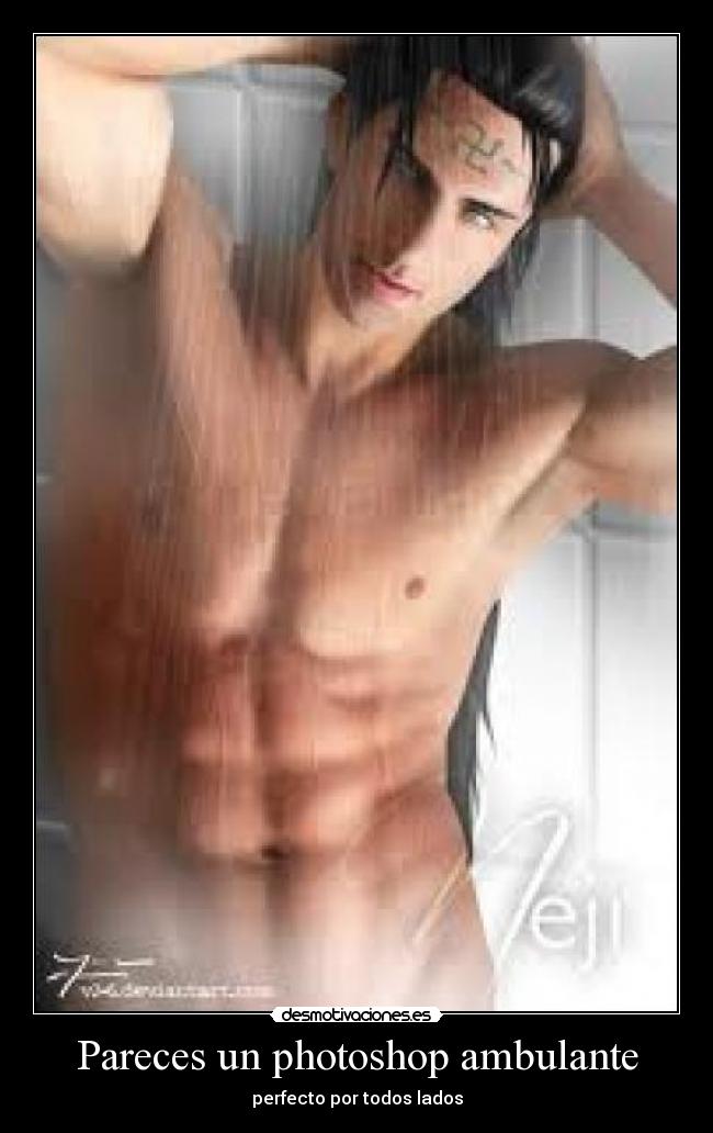 Pareces un photoshop ambulante - perfecto por todos lados