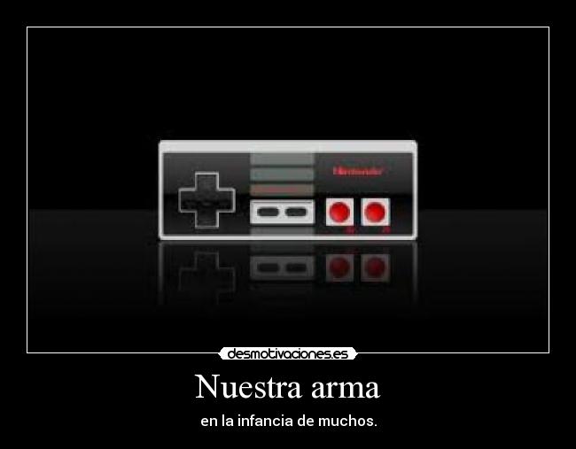 Nuestra arma - en la infancia de muchos.