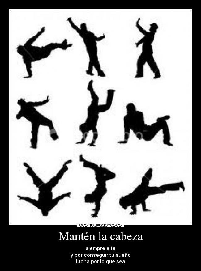 Mantén la cabeza - siempre alta
y por conseguir tu sueño
lucha por lo que sea