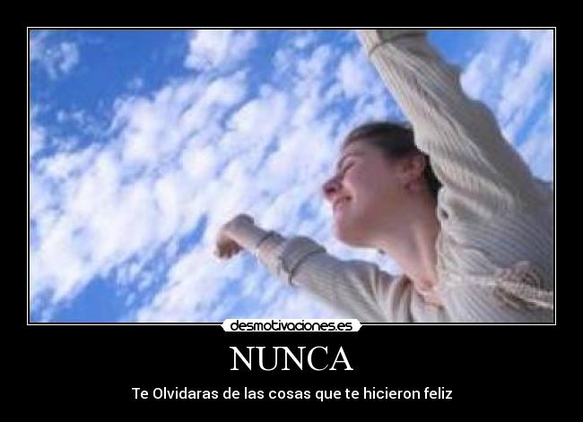 NUNCA - Te Olvidaras de las cosas que te hicieron feliz