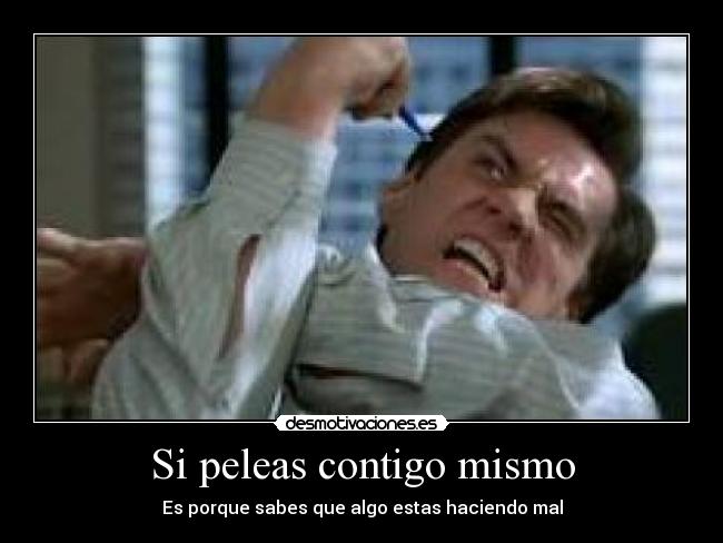 Si peleas contigo mismo -