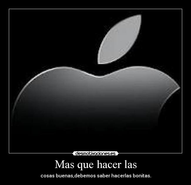 Mas que hacer las - cosas buenas,debemos saber hacerlas bonitas.