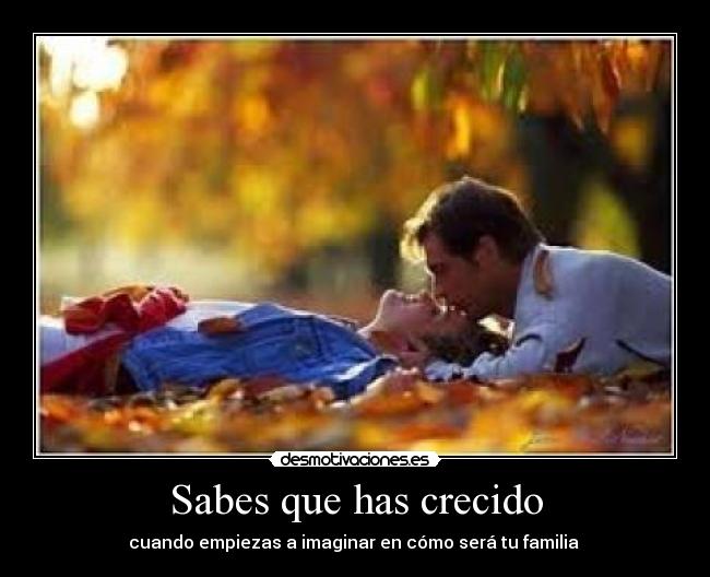 Sabes que has crecido -