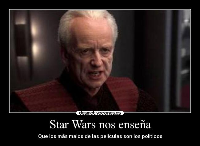 Star Wars nos enseña - Que los más malos de las películas son los politicos