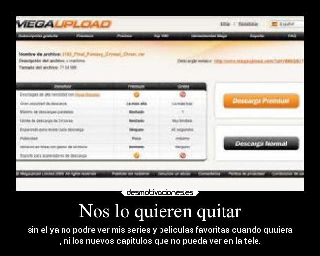 Nos lo quieren quitar - sin el ya no podre ver mis series y peliculas favoritas cuando quuiera
, ni los nuevos capitulos que no pueda ver en la tele.