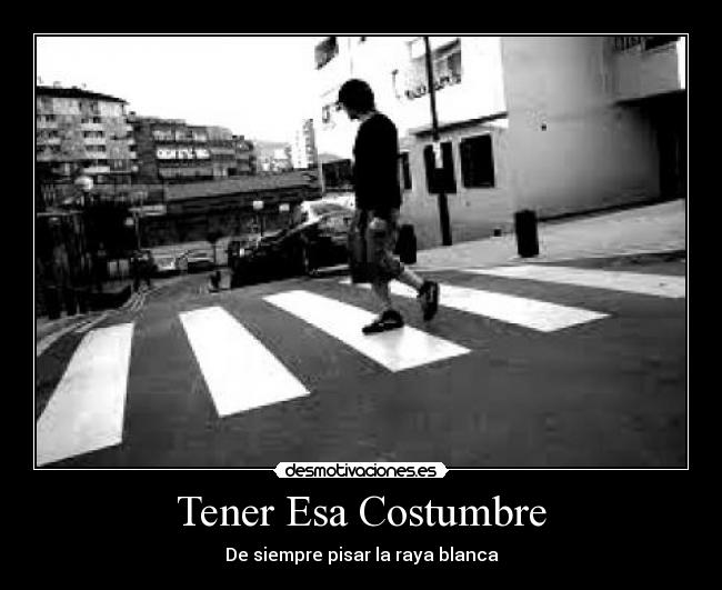 Tener Esa Costumbre - De siempre pisar la raya blanca