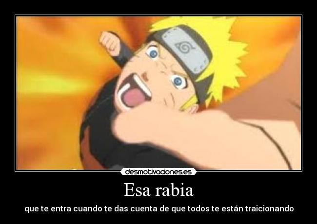 Esa rabia - que te entra cuando te das cuenta de que todos te están traicionando