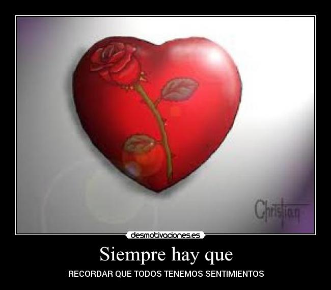 Siempre hay que - RECORDAR QUE TODOS TENEMOS SENTIMIENTOS