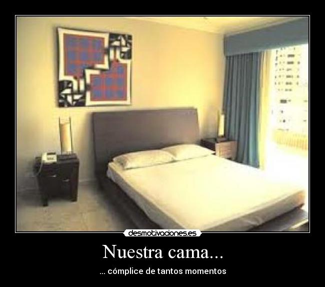 Nuestra cama... - ... cómplice de tantos momentos