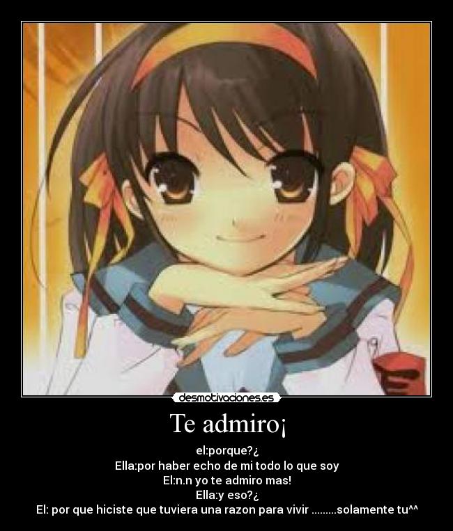 Te admiro¡ -