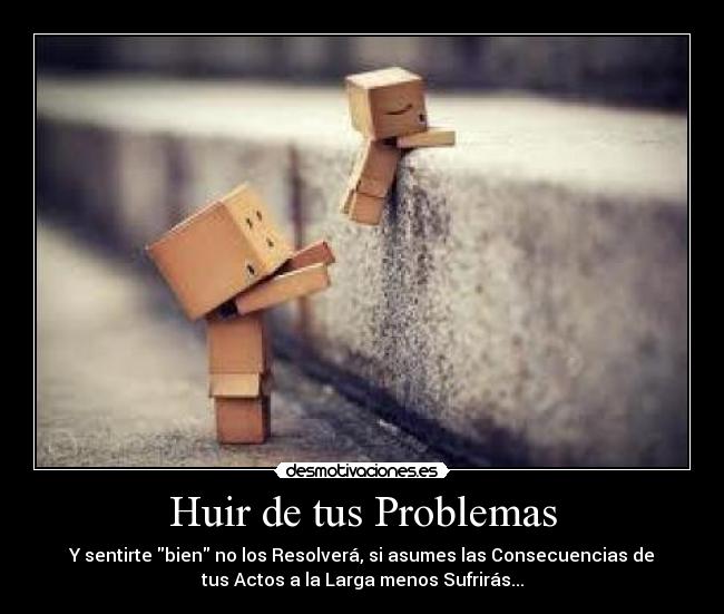 Huir de tus Problemas Desmotivaciones Huir de tus Problemas Desmotivaciones
