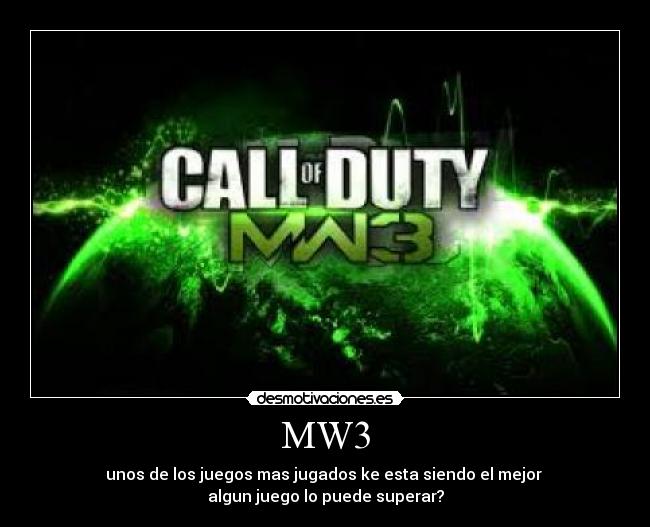 MW3 - unos de los juegos mas jugados ke esta siendo el mejor 
algun juego lo puede superar?