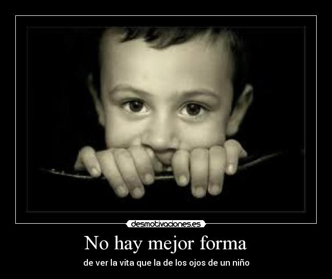 No hay mejor forma - de ver la vita que la de los ojos de un niño