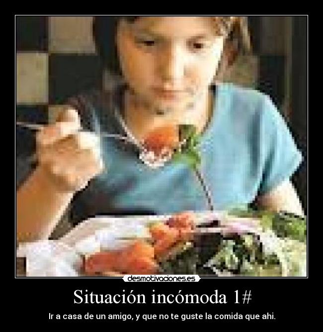 Situación incómoda 1# - Ir a casa de un amigo, y que no te guste la comida que ahi.