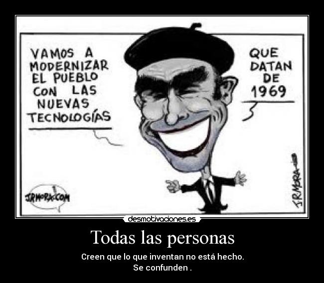 Todas las personas - Creen que lo que inventan no está hecho.
Se confunden .
