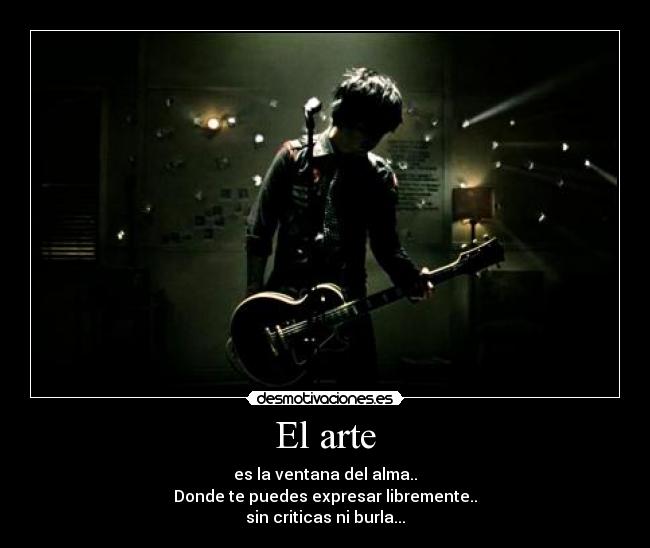El arte - es la ventana del alma..
Donde te puedes expresar libremente..
sin criticas ni burla...