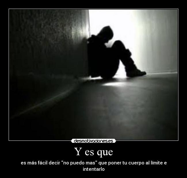 Y es que - es más fácil decir no puedo mas que poner tu cuerpo al límite e intentarlo