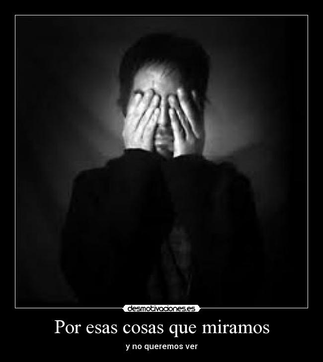 Por esas cosas que miramos - y no queremos ver