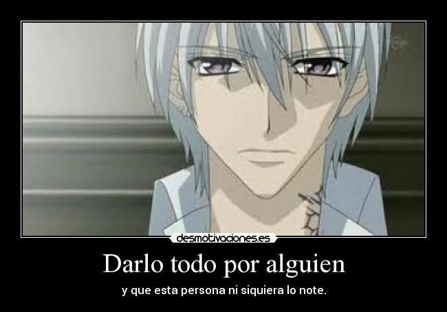 Darlo todo por alguien - y que esta persona ni siquiera lo note.