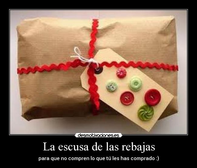 La escusa de las rebajas - para que no compren lo que tú les has comprado :)