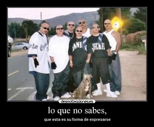 lo que no sabes, - que esta es su forma de expresarse