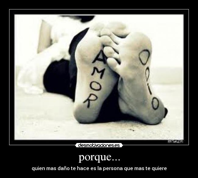 porque... - quien mas daño te hace es la persona que mas te quiere