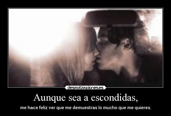 Aunque sea a escondidas, -