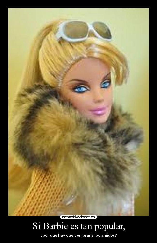 Si Barbie es tan popular, -