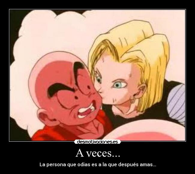 A veces... - La persona que odias es a la que después amas...