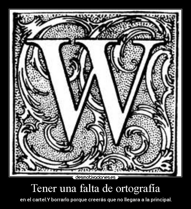 Tener una falta de ortografía - en el cartel.Y borrarlo porque creerás que no llegara a la principal.