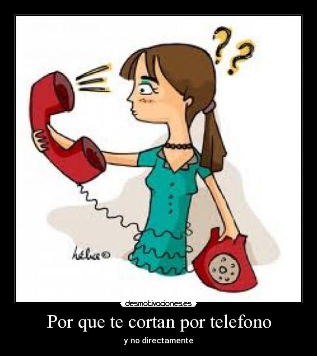 Por que te cortan por telefono - y no directamente