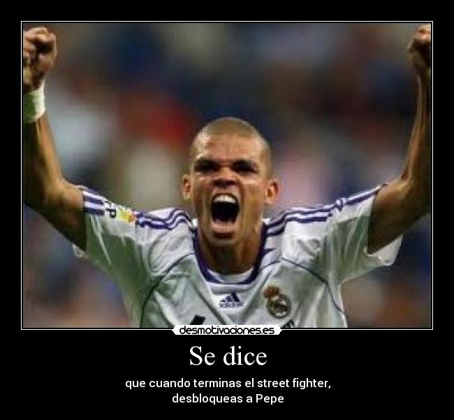Se dice - que cuando terminas el street fighter,
desbloqueas a Pepe