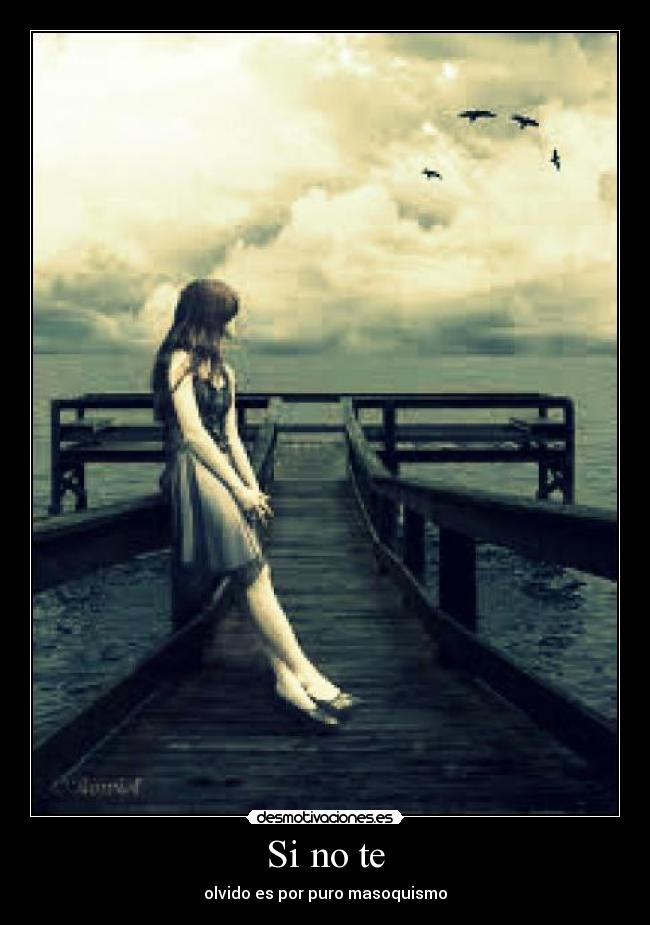 Si no te - olvido es por puro masoquismo