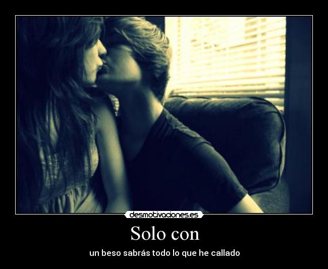 Solo con - un beso sabrás todo lo que he callado