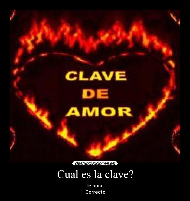 Cual es la clave? - Te amo .
Correcto