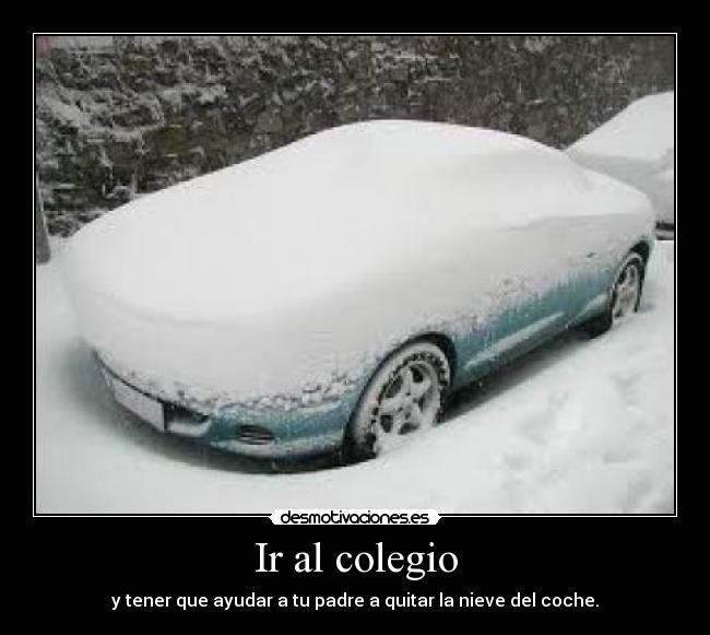 Ir al colegio - y tener que ayudar a tu padre a quitar la nieve del coche.