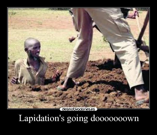 Lapidations going dooooooown -