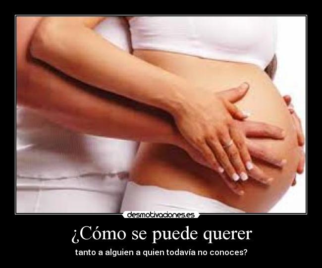 ¿Cómo se puede querer - tanto a alguien a quien todavía no conoces?