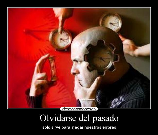 Olvidarse del pasado - solo sirve para negar nuestros errores