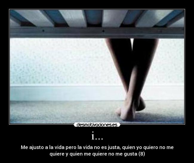 i... - Me ajusto a la vida pero la vida no es justa, quien yo quiero no me
quiere y quien me quiere no me gusta (8)