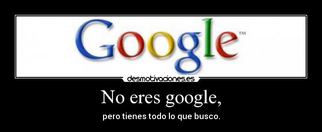 No eres google, - 