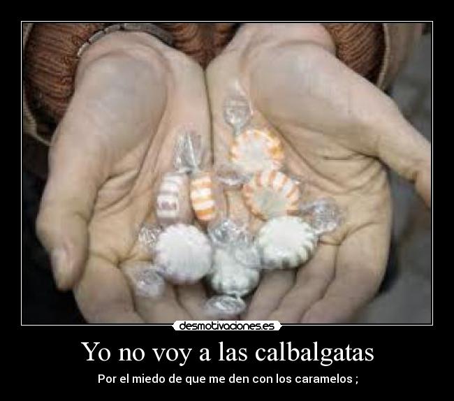 Yo no voy a las calbalgatas - Por el miedo de que me den con los caramelos ;