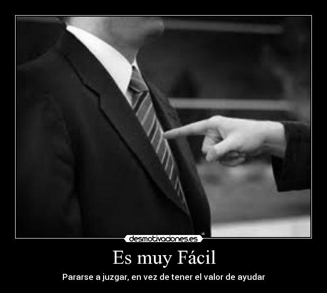 Es muy Fácil - Pararse a juzgar, en vez de tener el valor de ayudar