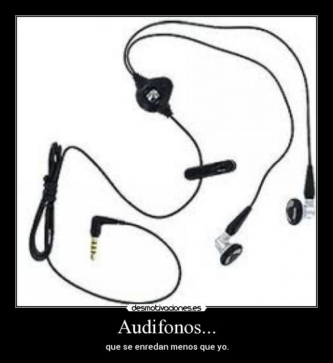 Audifonos... - que se enredan menos que yo.