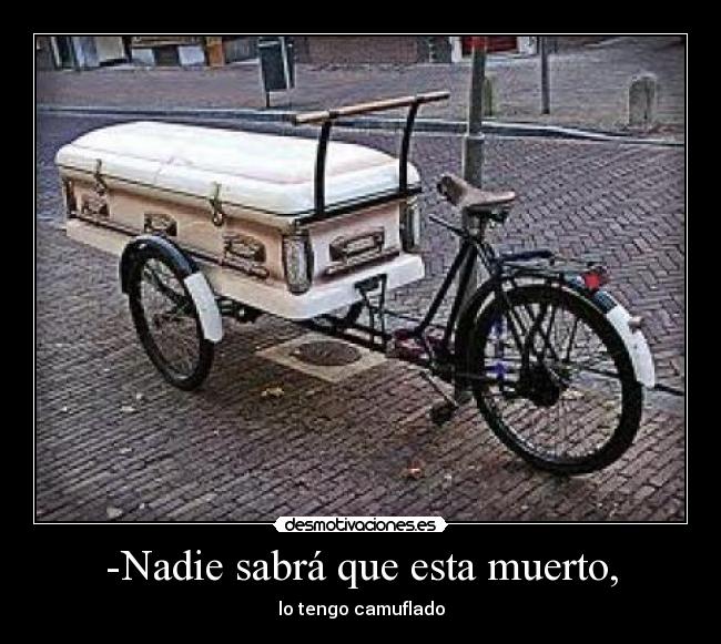 -Nadie sabrá que esta muerto, -