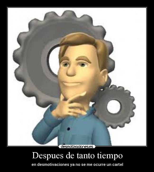 Despues de tanto tiempo - en desmotivaciones ya no se me ocurre un cartel
