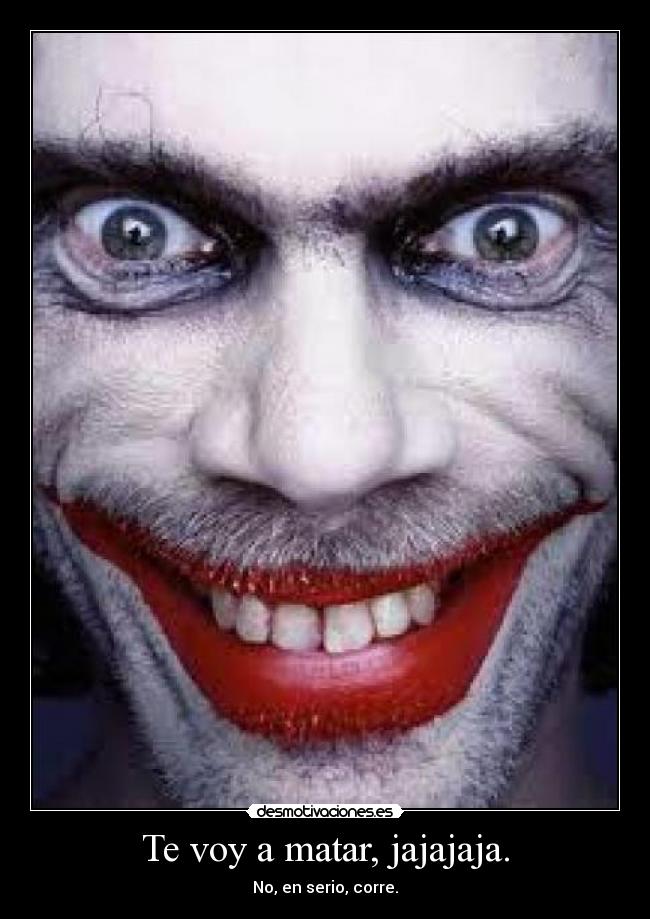 Te voy a matar, jajajaja. - No, en serio, corre.